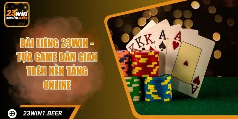 Bài Liêng 23WIN - Tựa Game Dân Gian Trên Nền Tảng Online