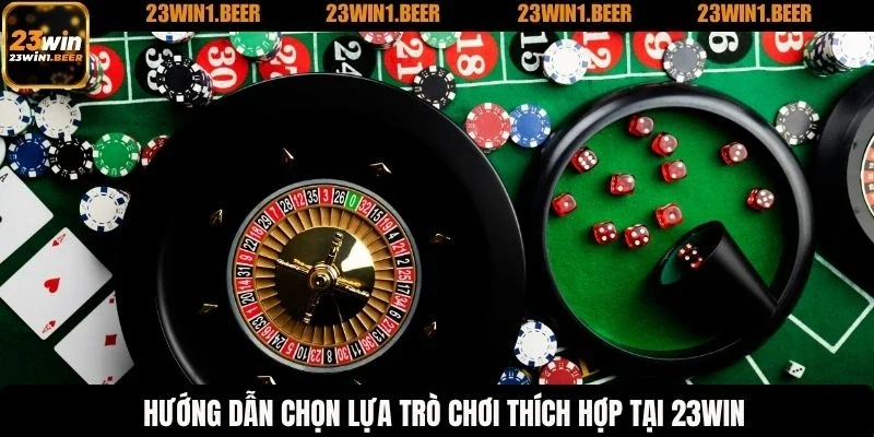 Hướng dẫn chọn lựa trò chơi thích hợp tại 23WIN