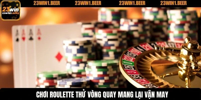 Chơi Roulette thử vòng quay mang lại vận may