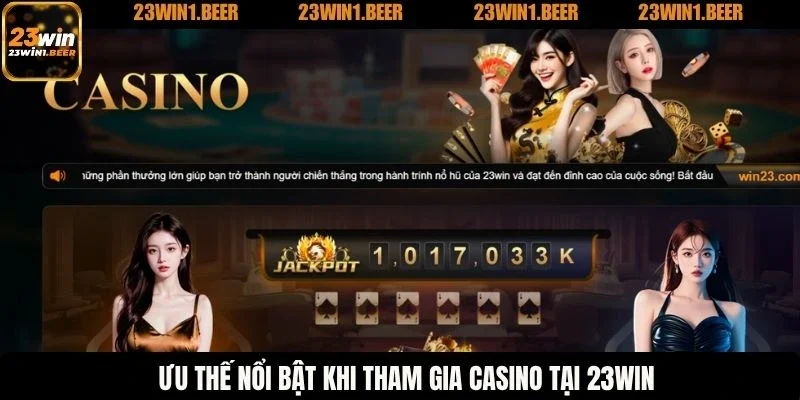 Ưu thế nổi bật khi tham gia casino tại 23WIN