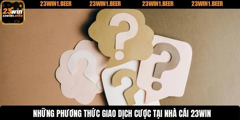 Những phương thức giao dịch cược tại nhà cái 23WIN