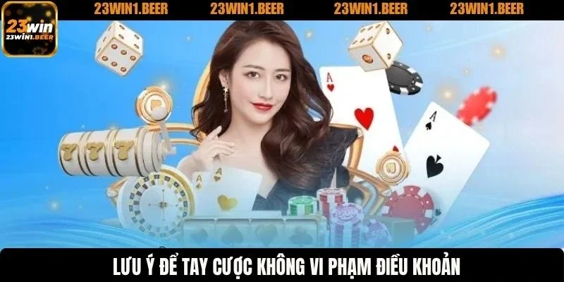 Lưu ý để tay cược không vi phạm điều khoản