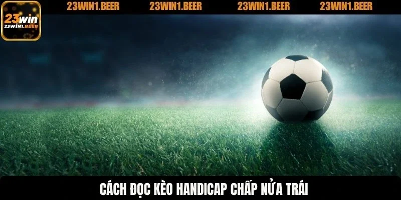Cách đọc kèo Handicap chấp nửa trái