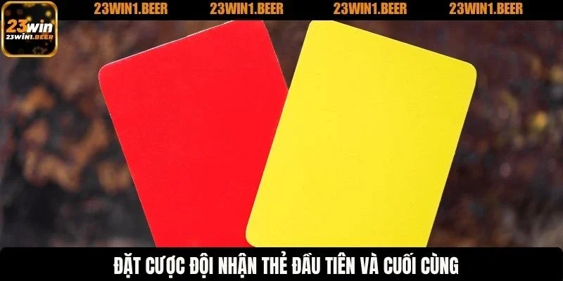 Đặt cược đội nhận thẻ đầu tiên và cuối cùng