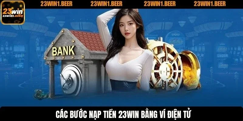 Các bước nạp tiền 23WIN bằng ví điện tử