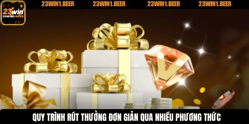 Quy trình rút thưởng đơn giản qua nhiều phương thức