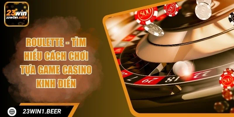 Roulette - Tìm Hiểu Cách Chơi Tựa Game Casino Kinh Điển