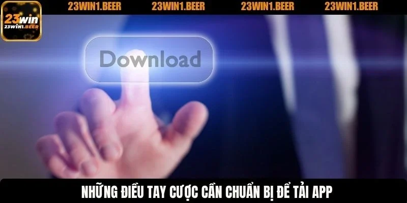 Những điều tay cược cần chuẩn bị để tải app