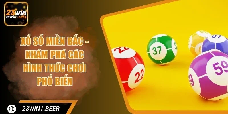 Xổ Số Miền Bắc - Khám Phá Các Hình Thức Chơi Phổ Biến